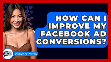 How Can I Improve My Facebook Ad Conversions? - Everyday-Networking