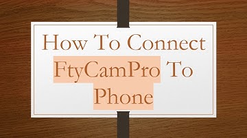 How To Connect FtyCamPro To Phone