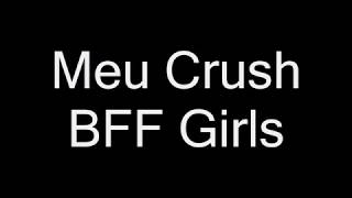Bff Girls - Meu Crush (letra)