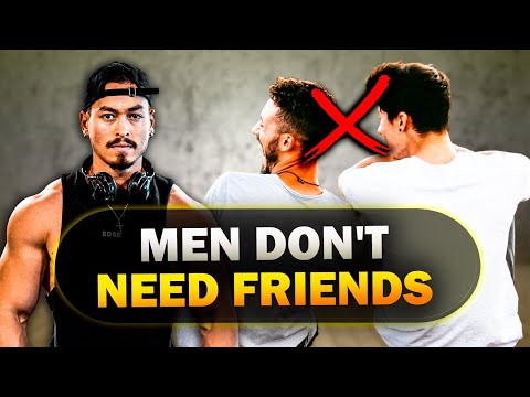 MEN DON'T NEED FRIENDS! (It's Time To Grow Up...)