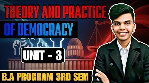 Theory and Practice of Democracy Unit - 3 B.A Program Semester 3rd