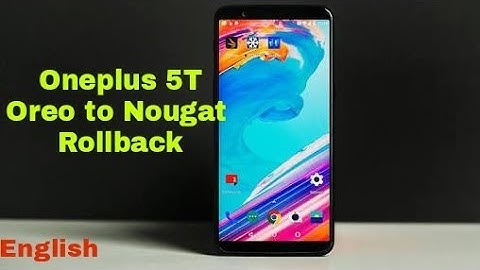 Oneplus 5T Revert Android 8.0 Oreo to Android 7.1 Nougat Method
