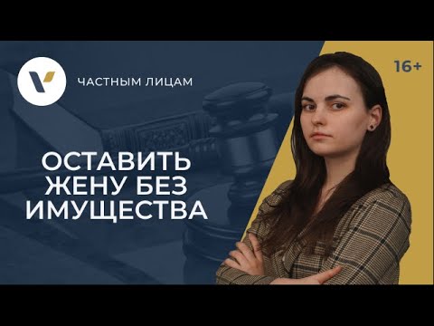 Как оставить жену без имущества при разводе