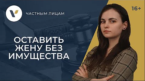 Как оставить жену без имущества при разводе