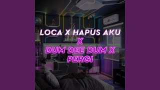 Dj Loca x hapus aku x dum dee dum x pergi