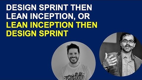 DESIGN SPRINT THEN LEAN INCEPTION, OR LEAN INCEPTION THEN DESIGN SPRINT