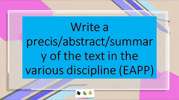 Writes a precis/ abstract/ summary of the text in various discipline I EAPP
