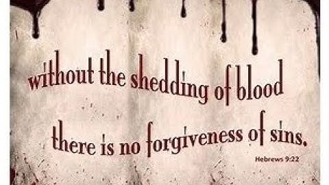 WITHOUT Shedding of BLOOD there is NO FORGIVENESS