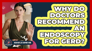 Why Do Doctors Recommend An Endoscopy For GERD?