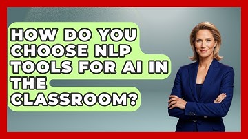 How Do You Choose NLP Tools For AI In The Classroom? - Safe AI for The Classroom
