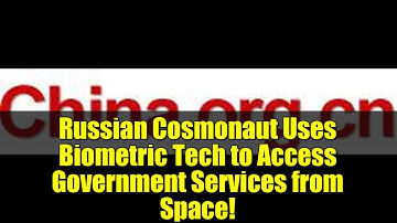Russian Cosmonaut Uses Biometric Tech to Access Government Services from Space!