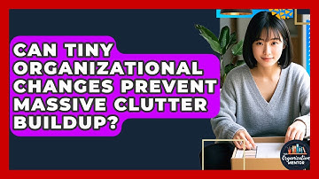 Can Tiny Organizational Changes Prevent Massive Clutter Buildup? - Your Organization Mentor
