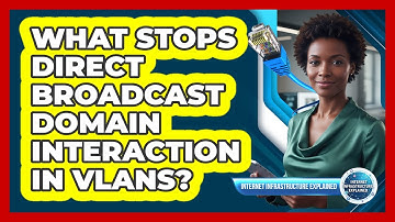 What Stops Direct Broadcast Domain Interaction In VLANs?