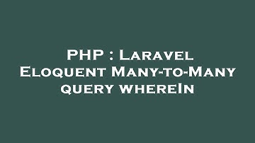 PHP : Laravel Eloquent Many-to-Many query whereIn