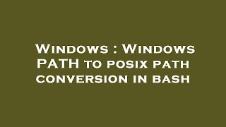 Windows : Windows PATH to posix path conversion in bash Details