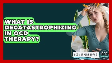 What Is Decatastrophizing In OCD Therapy? - OCD Support Space