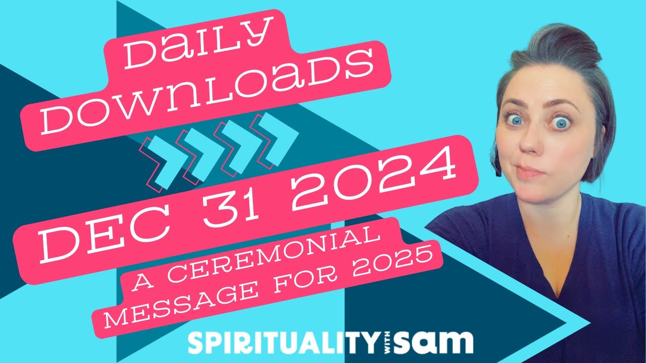 Channeled Downloads for December 31st, 2024 - A Ceremonial Message for ...