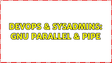 DevOps & SysAdmins: Gnu parallel & pipe (2 Solutions!!)