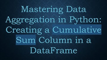 Mastering Data Aggregation in Python: Creating a Cumulative Sum Column in a DataFrame