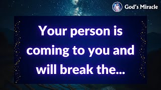 💌 Your person is coming to you and will break the...