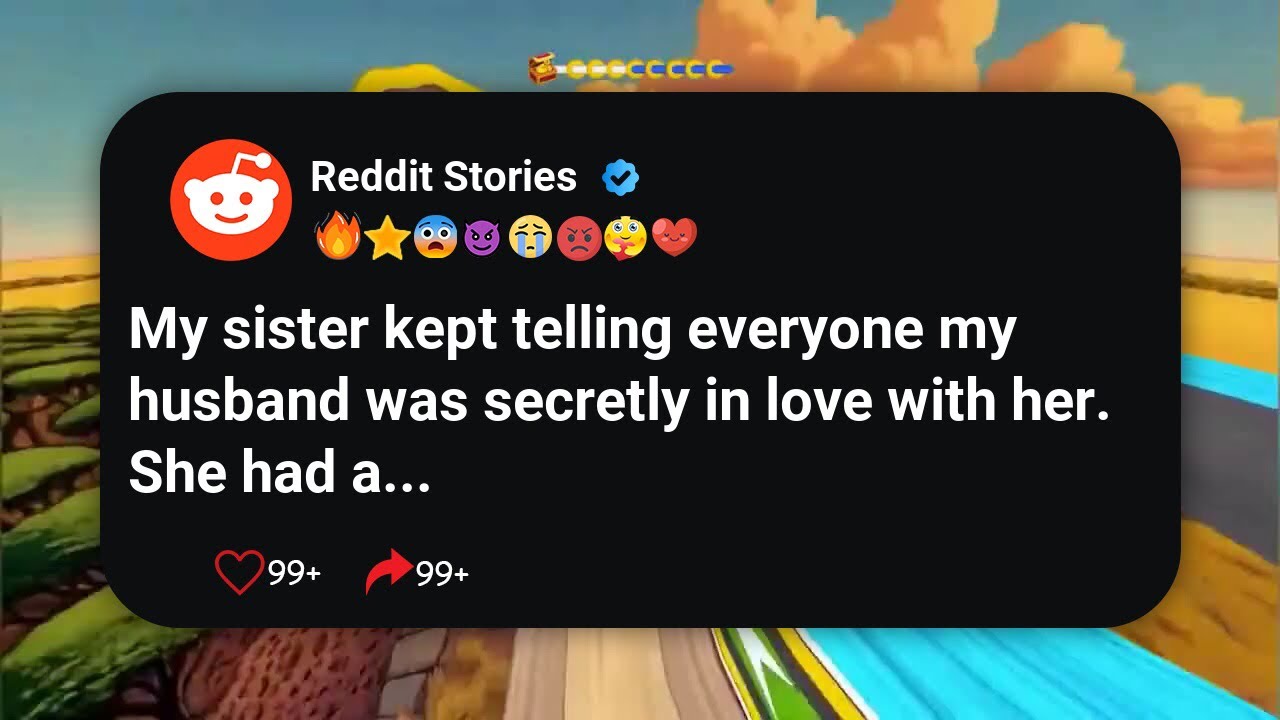 My sister kept telling everyone my husband was secretly in love with her. She had a #reddit 