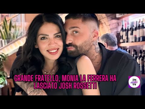 GRANDE FRATELLO: MONIA LA FERRERA e JOSH ROSSETTI si sono lasciati