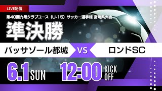 【宮崎CY U-15 2025】準決勝② バッサソール都城 vs ロンドSC   MFA 2025年度 第40回九州クラブユース（U-15）サッカー選手権 宮崎県大会