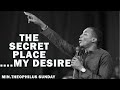 THE SECRET PLACE |MY DESIRE| MIN.THEOPHILUS SUNDAY