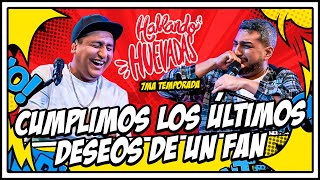 HABLANDO HUEVADAS - Séptima Temporada [CUMPLIMOS LOS ÚLTIMOS DESEOS A UN FAN]