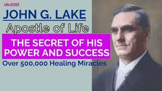 JOHN G LAKE : The Secret of His Power.