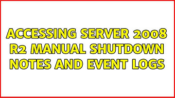 Accessing Server 2008 R2 manual shutdown notes and event logs