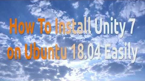 How To Install Unity 7 on Ubuntu 18.04 Easily