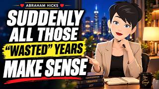 Details Suddenly, All Those “Wasted” Years Make Sense ✅ Abraham Hicks 2026 News