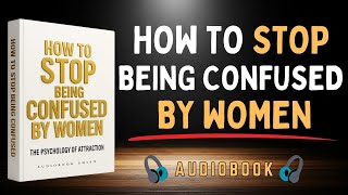 How to Stop Being Confused by Women: The Psychology of Attraction (Audiobook)