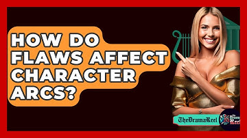 How Do Flaws Affect Character Arcs? - The Drama Reel