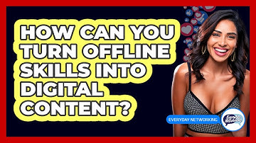 How Can You Turn Offline Skills Into Digital Content? - Everyday-Networking