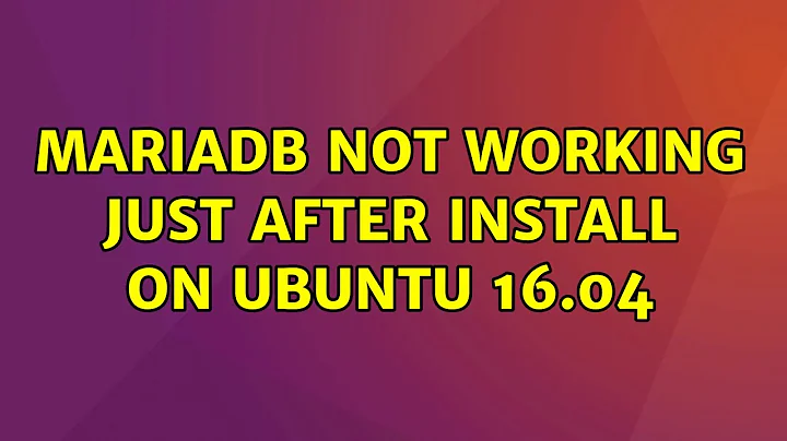 Ubuntu: Mariadb not working just after install on Ubuntu 16.04 (2 Solutions!!)