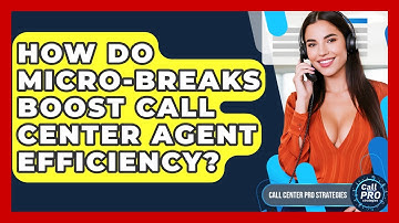 How Do Micro-breaks Boost Call Center Agent Efficiency? - Call Center Pro Strategies