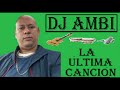 DJ AMBI   LA ULTIMA CANCION