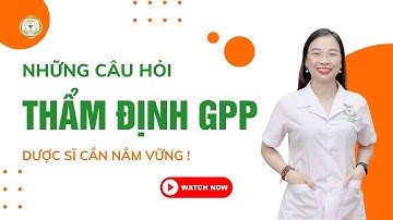 Những câu hỏi thẩm định GPP - Dược sĩ cần nắm vững I Ds Nguyễn Thanh Hoa