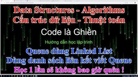 230 - Queue dùng Linked List - Dùng danh sách liên kết viết Queue - Học 1 lần sẽ không thể quên