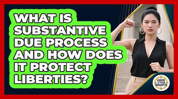 What Is Substantive Due Process And How Does It Protect Liberties? - Guide To Your Rights