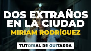Cómo tocar DOS EXTRAÑOS EN LA CIUDAD de Miriam Rodríguez | tutorial guitarra + acordes