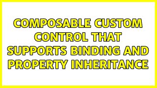 Composable custom control that supports binding and property inheritance