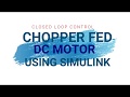 Closed loop control of chopper fed DC MOTOR using MATLAB