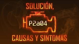 Código P2a04 — Solución, Causas y Sintoma