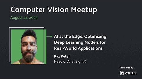 Computer Vision Meetup: AI at the Edge: Optimizing Deep Learning Models for Real-World Applications