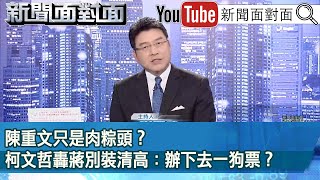 《陳重文只是肉粽頭柯文哲轟蔣別裝清高辦下去一狗票》【新聞面對面】2024.03.26