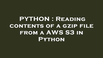 PYTHON : Reading contents of a gzip file from a AWS S3 in Python