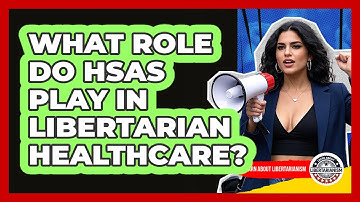 What Role Do **HSAs** Play In **libertarian Healthcare**? - Learn About Libertarianism